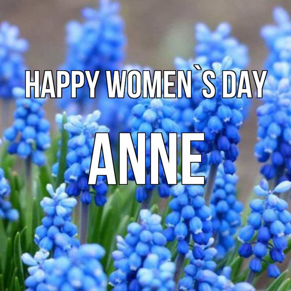 Greetings card с именем, Anne happy women`s day Поздравительная открытка для женщин с цветами на праздничную дату Greetings with text for free download 